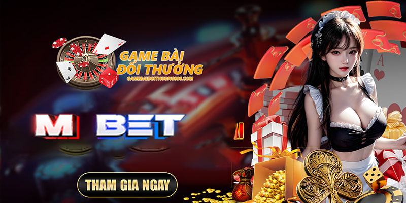 Game Bài Đổi Thưởng Mbet - Cơ Hội Làm Giàu Không Thể Bỏ Lỡ